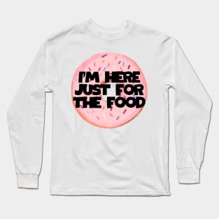 I’m here just for the FOOD Long Sleeve T-Shirt